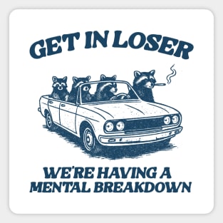 get in loser we're having a mental breakdown - unisex t shirt, funny animal t shirt, meme t shirt, funny drawing t shirt, silly raccoon meme Magnet